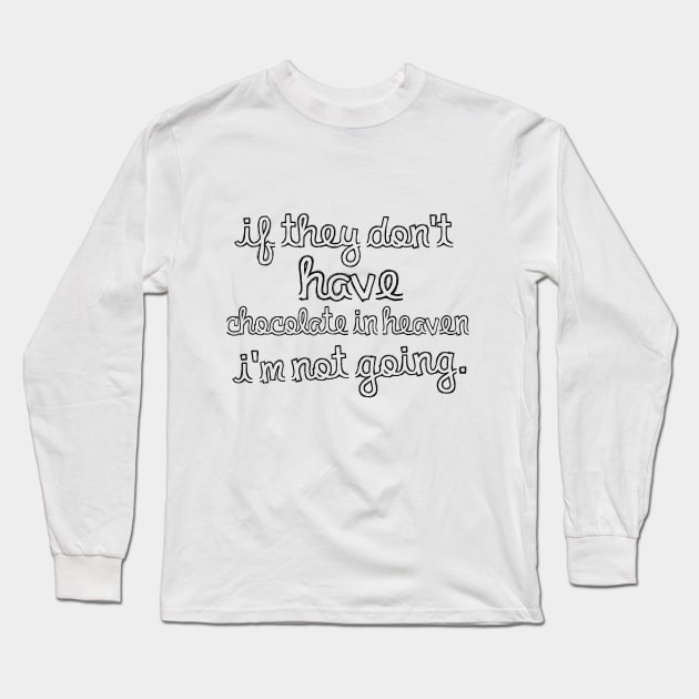 If They Don't Have Chocolate In Heaven I'm Not Going. Long Sleeve T-Shirt by shopbudgets